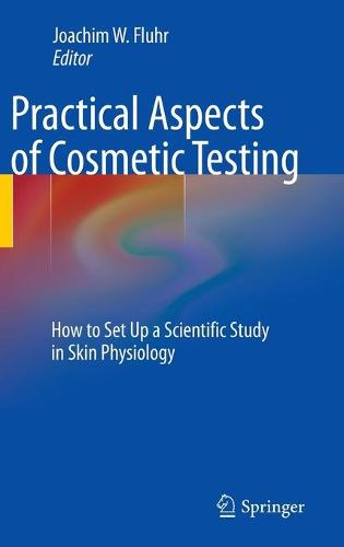 Practical Aspects of Cosmetic Testing: How to Set up a Scientific Study in Skin Physiology (Hardback)