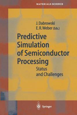 Predictive Simulation of Semiconductor Processing: Status and Challenges - Springer Series in Materials Science 72 (Paperback)