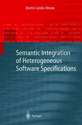 Semantic Integration of Heterogeneous Software Specifications - Monographs in Theoretical Computer Science. An EATCS Series (Paperback)