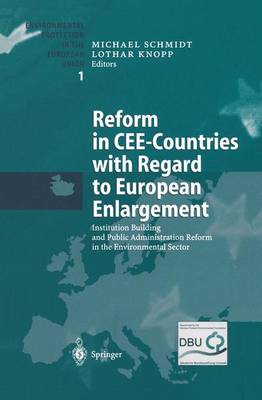 Reform in CEE-Countries with Regard to European Enlargement: Institution Building and Public Administration Reform in the Environmental Sector - Environmental Protection in the European Union 1 (Paperback)