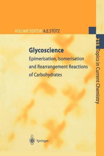 Glycoscience: Epimerisation, Isomerisation and Rearrangement Reactions of Carbohydrates - Topics in Current Chemistry 215 (Paperback)