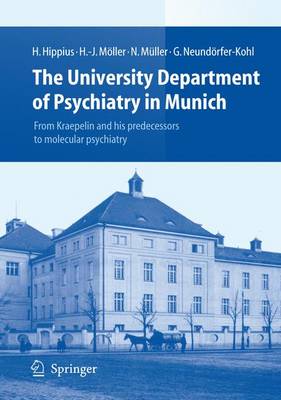 The University Department of Psychiatry in Munich: From Kraepelin and his predecessors to molecular psychiatry (Paperback)