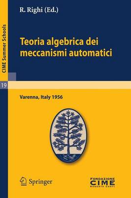 Teoria Algebrica Dei Meccanismi Automatici: Lectures Given at a Summer School of the Centro Internazionale Matematico Estivo (C.I.M.E.) Held in Varenna (Como), Italy, August 20-29, 1959 - Cime Summer Schools 19 (Paperback)