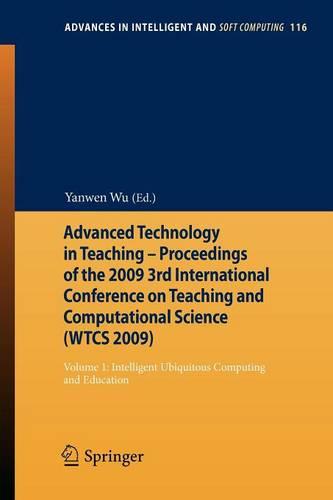 Advanced Technology in Teaching: Advanced Technology in Teaching - Proceedings of the 2009 3rd International Conference on Teaching and Computational Science (WTCS 2009) Intelligent Ubiquitous Computing and Education Volume 1 - Advances in Intelligent and Soft Computing 116 (Paperback)
