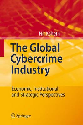The Global Cybercrime Industry: Economic, Institutional and Strategic Perspectives (Hardback)