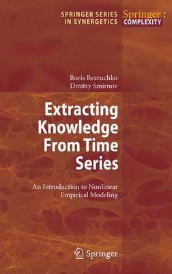 Extracting Knowledge From Time Series: An Introduction to Nonlinear Empirical Modeling - Springer Series in Synergetics (Hardback)