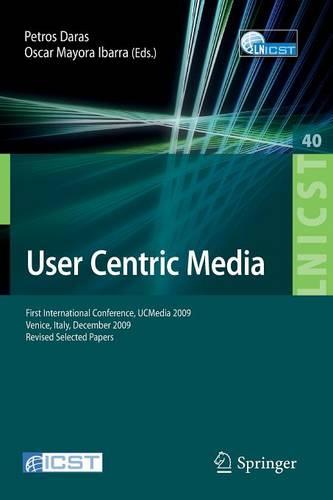 User Centric Media: First International Conference, UCMedia 2009, Venice, Italy, December 9-11, 2009, Revised Selected Papers - Lecture Notes of the Institute for Computer Sciences, Social Informatics and Telecommunications Engineering 40 (Paperback)