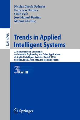 Trends in Applied Intelligent Systems: 23rd International Conference on Industrial Engineering and Other Applications of Applied Intelligent Systems, IEA/AIE 2010, Cordoba, Spain, June 1-4, 2010, Proceedings, Part III - Lecture Notes in Artificial Intelligence 6098 (Paperback)