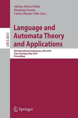 Language and Automata Theory and Applications: 4th International Conference, LATA 2010, Trier, Germany, May 24-28, 2010, Proceedings - Lecture Notes in Computer Science 6031 (Paperback)