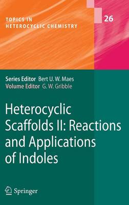 Heterocyclic Scaffolds II:: Reactions and Applications of Indoles - Topics in Heterocyclic Chemistry 26 (Hardback)
