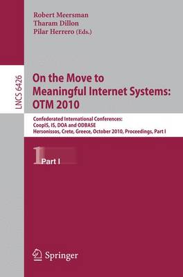 On the Move to Meaningful Internet Systems, OTM 2010: Confederated International Conferences: CoopIS, IS, DOA and ODBASE, Hersonissos, Greece, October 25-29, 2010, Proceedings, Part I - Lecture Notes in Computer Science 6426 (Paperback)