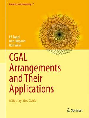 CGAL Arrangements and Their Applications: A Step-by-Step Guide - Geometry and Computing 7 (Hardback)