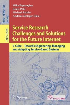 Service Research Challenges and Solutions for the Future Internet: S-Cube - Towards Engineering, Managing and Adapting Service-Based Systems - Computer Communication Networks and Telecommunications 6500 (Paperback)
