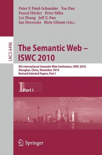 The Semantic Web - ISWC 2010: 9th International Semantic Web Conference, ISWC 2010, Shanghai, China, November 7-11, 2010, Revised Selected Papers, Part I - Information Systems and Applications, incl. Internet/Web, and HCI 6496 (Paperback)