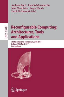 Reconfigurable Computing: Architectures, Tools and Applications: 7th International Symposium, ARC 2011, Belfast, UK, March 23-25, 2011, Proceedings - Lecture Notes in Computer Science 6578 (Paperback)
