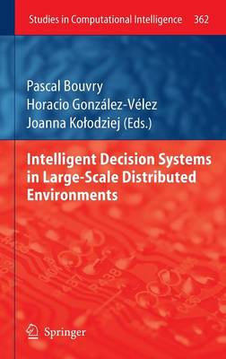 Intelligent Decision Systems in Large-Scale Distributed Environments - Studies in Computational Intelligence 362 (Hardback)
