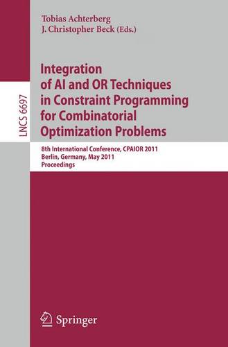Integration of AI and OR Techniques in Constraint Programming for Combinatorial Optimization Problems: 8th International Conference, CPAIOR 2011, Berlin, Germany, May 23-27, 2011. Proceedings - Lecture Notes in Computer Science 6697 (Paperback)