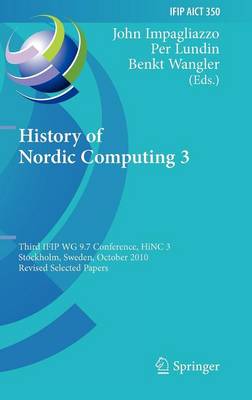 History of Nordic Computing 3: Third IFIP WG 9.7 Conference, HiNC3, Stockholm, Sweden, October 18-20, 2010, Revised Selected Papers - IFIP Advances in Information and Communication Technology 350 (Hardback)