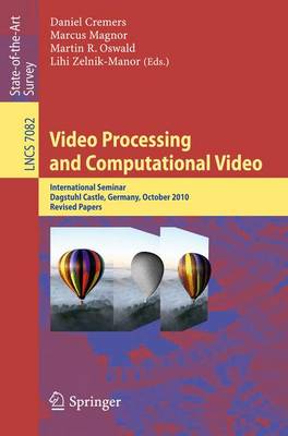 Video Processing and Computational Video: International Seminar, Dagstuhl Castle, Germany, October 10-15, 2010, Revised Papers - Image Processing, Computer Vision, Pattern Recognition, and Graphics 7082 (Paperback)
