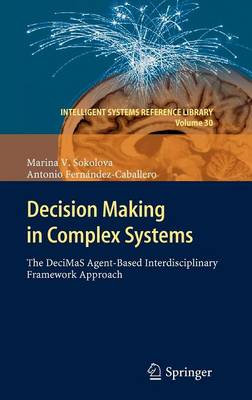 Decision Making in Complex Systems: The DeciMaS Agent-based Interdisciplinary Framework Approach - Intelligent Systems Reference Library 30 (Hardback)