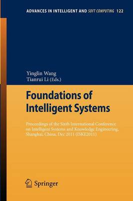 Foundations of Intelligent Systems: Proceedings of the Sixth International Conference on Intelligent Systems and Knowledge Engineering, Shanghai, China, Dec 2011 (ISKE 2011) - Advances in Intelligent and Soft Computing 122 (Paperback)
