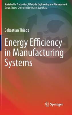 Energy Efficiency in Manufacturing Systems - Sustainable Production, Life Cycle Engineering and Management (Hardback)