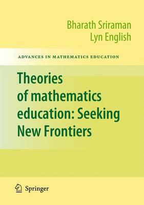 Theories of Mathematics Education: Seeking New Frontiers - Advances in Mathematics Education (Paperback)