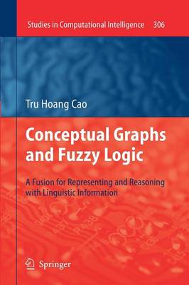 Conceptual Graphs and Fuzzy Logic: A Fusion for Representing and Reasoning with Linguistic Information - Studies in Computational Intelligence 306 (Paperback)
