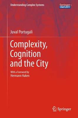 Complexity, Cognition and the City - Understanding Complex Systems (Paperback)