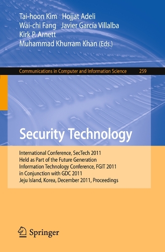 Security Technology: International Conference, SecTech 2011, Held as Part of the Future Generation Information Technology Conference, FGIT 2011, in Conjunction with GDC 2011, Jeju Island, Korea, December 8-10, 2011. Proceedings - Communications in Computer and Information Science 259 (Paperback)