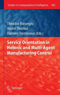 Service Orientation in Holonic and Multi-Agent Manufacturing Control - Studies in Computational Intelligence 402 (Hardback)