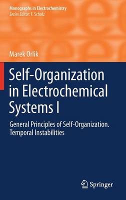 Self-Organization in Electrochemical Systems I: General Principles of Self-organization. Temporal Instabilities - Monographs in Electrochemistry (Hardback)