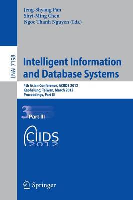 Intelligent Information and Database Systems: 4th Asian Conference, ACIIDS 2012, Kaohsiung, Taiwan, March 19-21, 2012, Proceedings, Part III - Lecture Notes in Computer Science 7198 (Paperback)