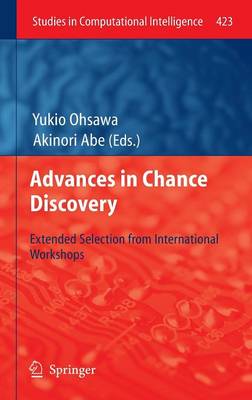 Advances in Chance Discovery: Extended Selection from International Workshops - Studies in Computational Intelligence 423 (Hardback)