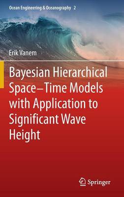 Bayesian Hierarchical Space-Time Models with Application to Significant Wave Height - Ocean Engineering & Oceanography 2 (Hardback)