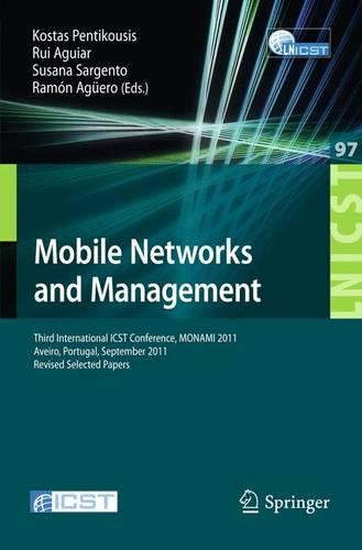 Mobile Networks and Management: Third International ICST Conference, MONAMI 2011, Aveiro, Portugal, September 21-23, 2011, Revised Selected Papers - Lecture Notes of the Institute for Computer Sciences, Social Informatics and Telecommunications Engineering 97 (Paperback)