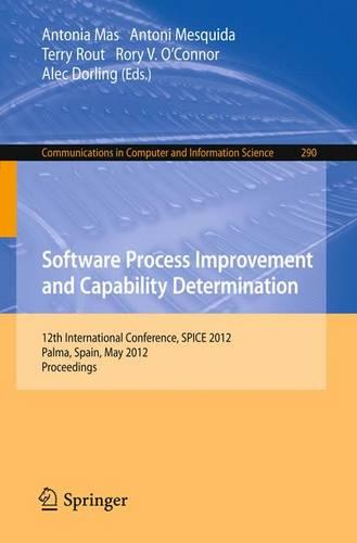 Software Process Improvement and Capability Determination: 12th International Conference, SPICE 2012, Palma de Mallorca, Spain, May 29-31, 2012. Proceedings - Communications in Computer and Information Science 290 (Paperback)