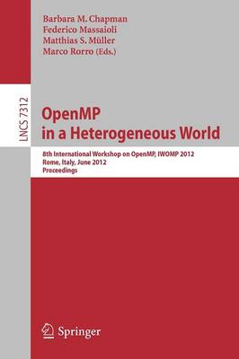 OpenMP in a Heterogeneous World: 8th International Workshop on OpenMP, IWOMP 2012, Rome, Italy, June 11-13, 2012. Proceedings - Lecture Notes in Computer Science 7312 (Paperback)