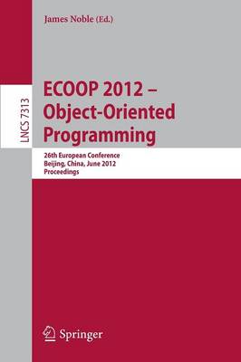 ECOOP 2012 -- Object-Oriented Programming: 26th European Conference, Beijing, China, June 11-16, 2012, Proceedings - Programming and Software Engineering 7313 (Paperback)