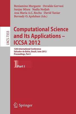 Computational Science and Its Applications -- ICCSA 2012: 12th International Conference, Salvador de Bahia, Brazil, June 18-21, 2012, Proceedings, Part I - Lecture Notes in Computer Science 7333 (Paperback)
