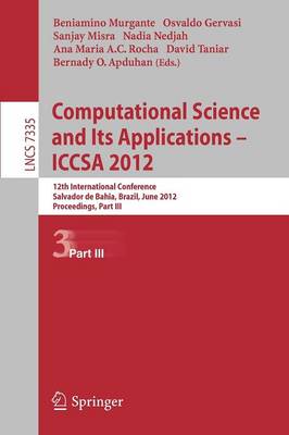 Computational Science and Its Applications -- ICCSA 2012: 12th International Conference, Salvador de Bahia, Brazil, June 18-21, 2012, Proceedings, Part III - Lecture Notes in Computer Science 7335 (Paperback)