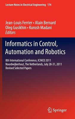 Informatics in Control, Automation and Robotics: 8th International Conference, ICINCO 2011 Noordwijkerhout, The Netherlands, July 28-31, 2011 Revised Selected Papers - Lecture Notes in Electrical Engineering 174 (Hardback)