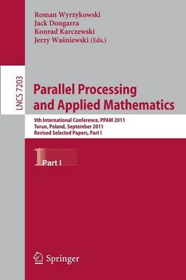 Parallel Processing and Applied Mathematics: 9th International Conference, PPAM 2011, Torun, Poland, September 11-14, 2011. Revised Selected Papers, Part I - Lecture Notes in Computer Science 7203 (Paperback)