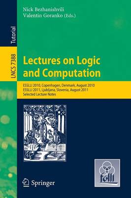 Lectures on Logic and Computation: ESSLLI 2010, Copenhagen, Denmark, August 2010, ESSLLI 2011, Ljubljana, Slovenia, August 2011, Selected Lecture Notes - Theoretical Computer Science and General Issues 7388 (Paperback)