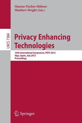 Privacy Enhancing Technologies: 12th International Symposium, PETS 2012, Vigo, Spain, July 11-13, 2012, Proceedings - Security and Cryptology 7384 (Paperback)