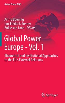 Global Power Europe - Vol. 1: Theoretical and Institutional Approaches to the EU's External Relations - Global Power Shift (Hardback)