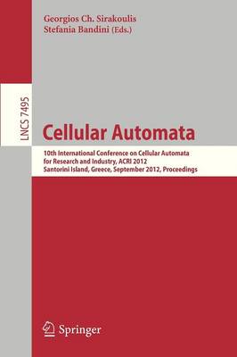 Cellular Automata: 10th International Conference on Cellular Automata for Research and Industry, ACRI 2012, Santorini Island, Greece, September 24-27, 2012. Proceedings - Lecture Notes in Computer Science 7495 (Paperback)