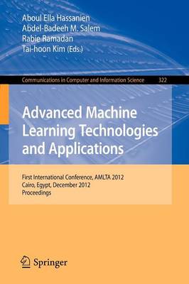 Advanced Machine Learning Technologies and Applications: First International Conference, AMLTA 2012, Cairo, Egypt, December 8-10, 2012, Proceedings - Communications in Computer and Information Science 322 (Paperback)