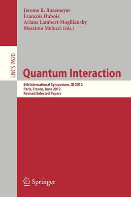 Quantum Interaction: 6th International Symposium, QI 2012, Paris, June 27-29, 2012, Revised Selected Papers - Theoretical Computer Science and General Issues 7620 (Paperback)