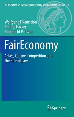 FairEconomy: Crises, Culture, Competition and the Role of Law - MPI Studies on Intellectual Property and Competition Law 19 (Hardback)